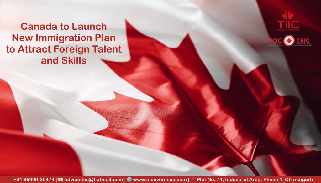 Canada to Launch New Immigration Plan to Attract Foreign Talent and Skills - www.tiicoverseas.com